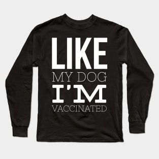 Like My Dog I'm Vaccinated Long Sleeve T-Shirt